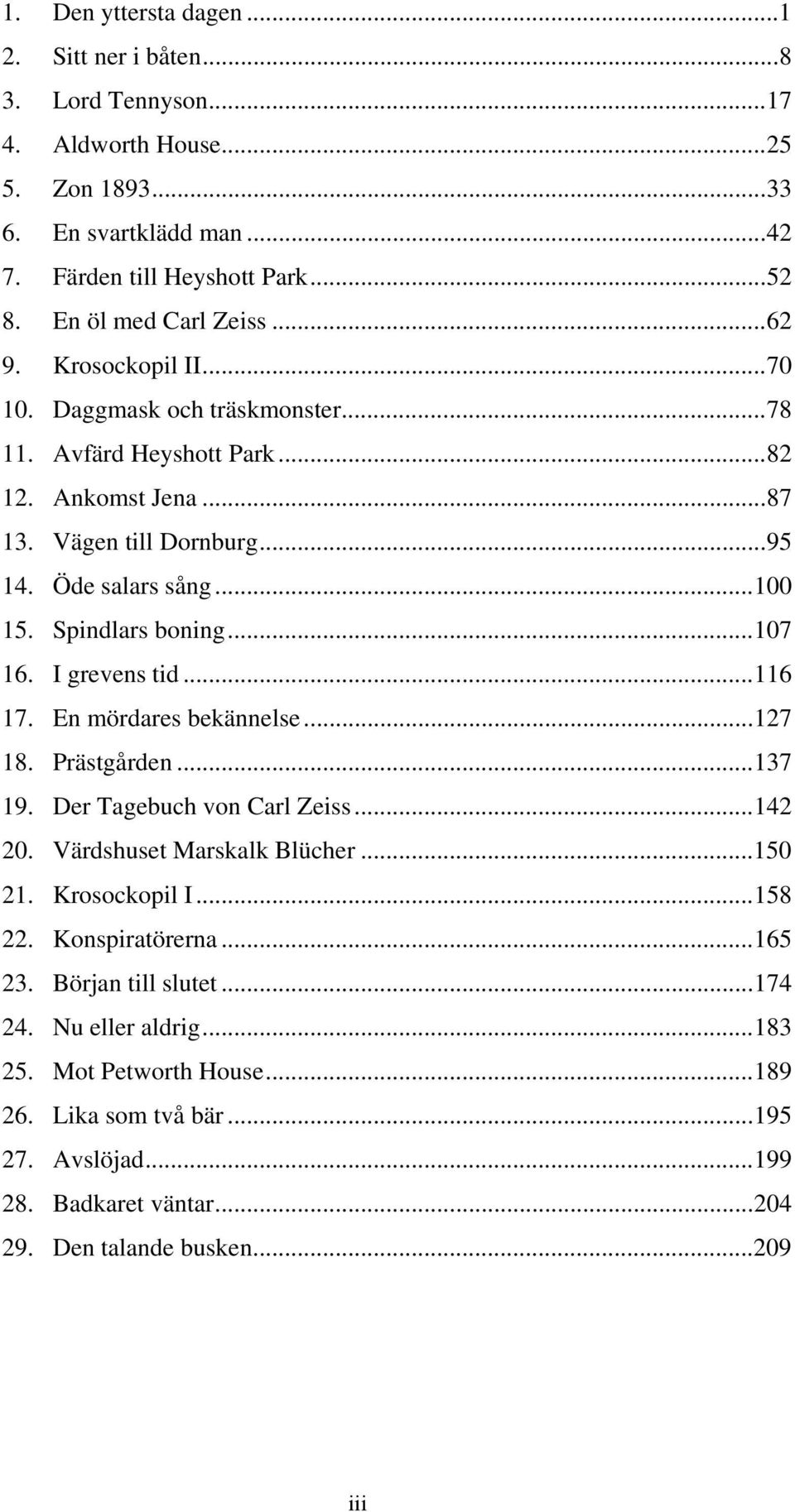 ..107 16. I grevens tid...116 17. En mördares bekännelse...127 18. Prästgården...137 19. Der Tagebuch von Carl Zeiss...142 20. Värdshuset Marskalk Blücher...150 21. Krosockopil I...158 22.