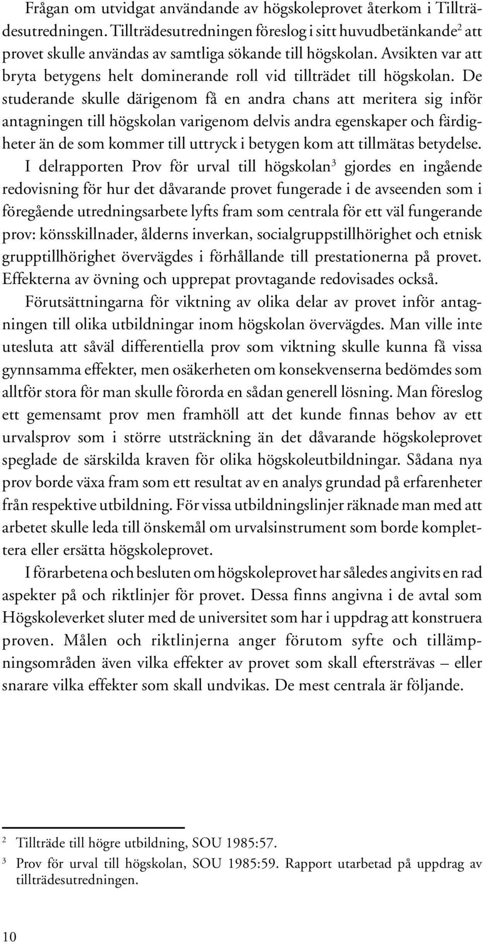 De studerande skulle därigenom få en andra chans att meritera sig inför antagningen till högskolan varigenom delvis andra egenskaper och färdigheter än de som kommer till uttryck i betygen kom att