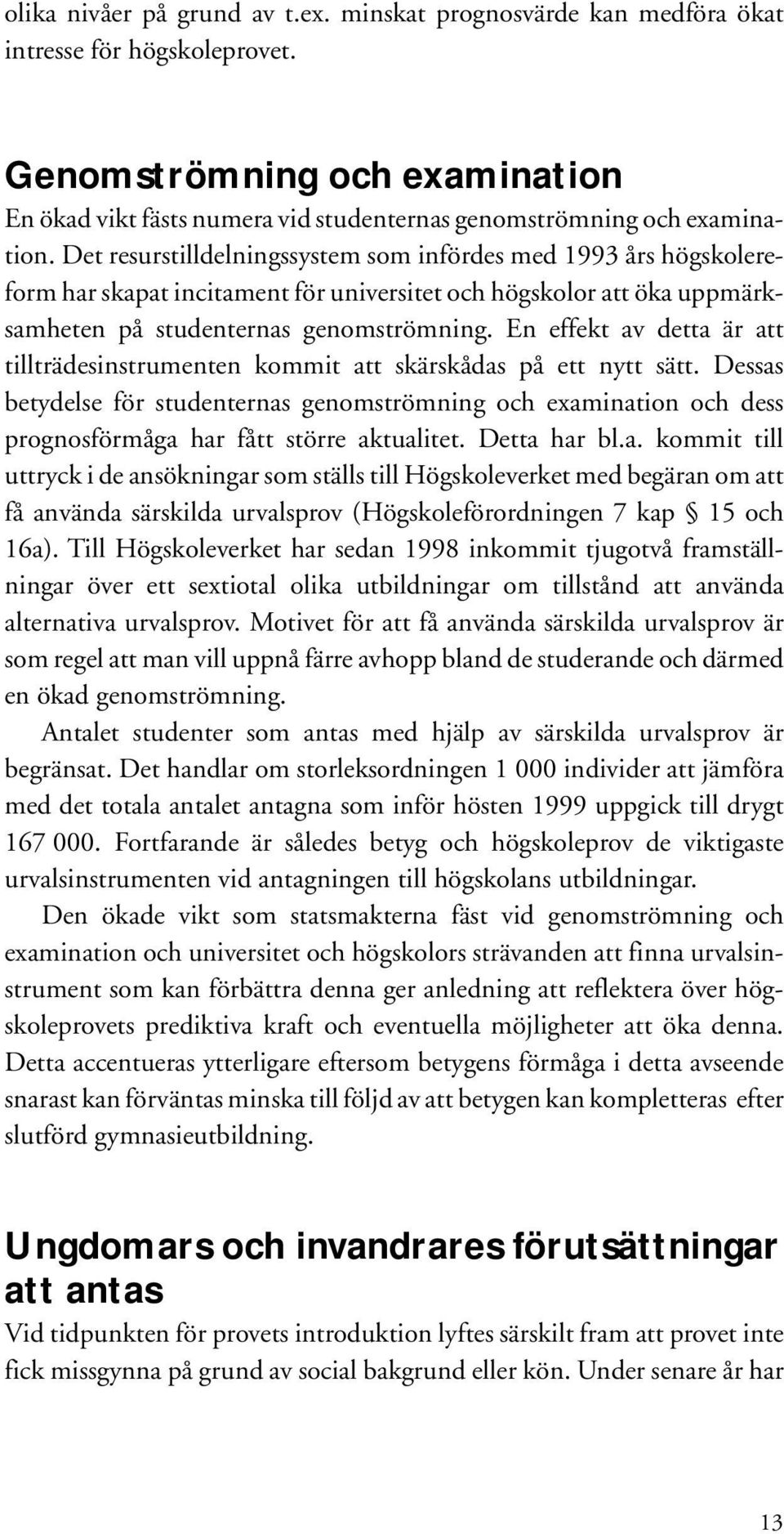 Det resurstilldelningssystem som infördes med 1993 års högskolereform har skapat incitament för universitet och högskolor att öka uppmärksamheten på studenternas genomströmning.