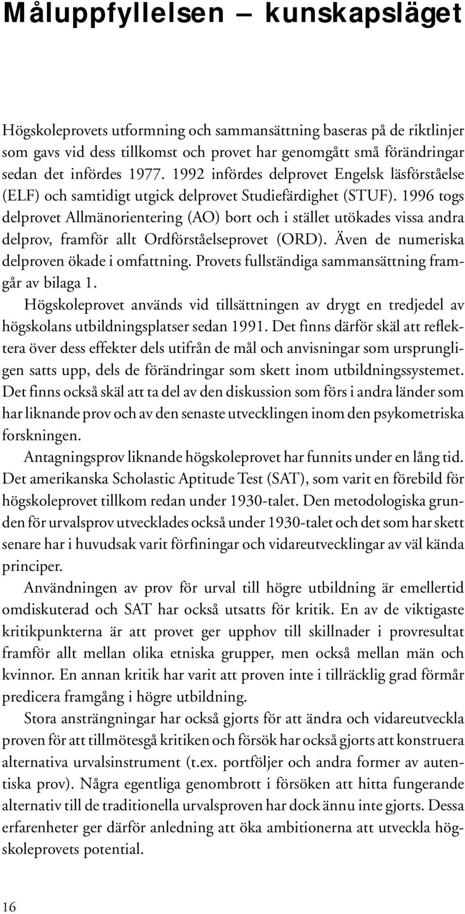 1996 togs delprovet Allmänorientering (AO) bort och i stället utökades vissa andra delprov, framför allt Ordförståelseprovet (ORD). Även de numeriska delproven ökade i omfattning.