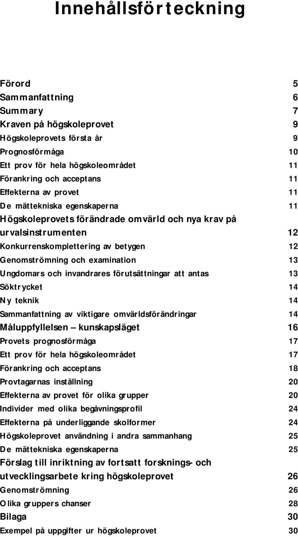 Ungdomars och invandrares förutsättningar att antas 13 Söktrycket 14 Ny teknik 14 Sammanfattning av viktigare omvärldsförändringar 14 Måluppfyllelsen kunskapsläget 16 Provets prognosförmåga 17 Ett