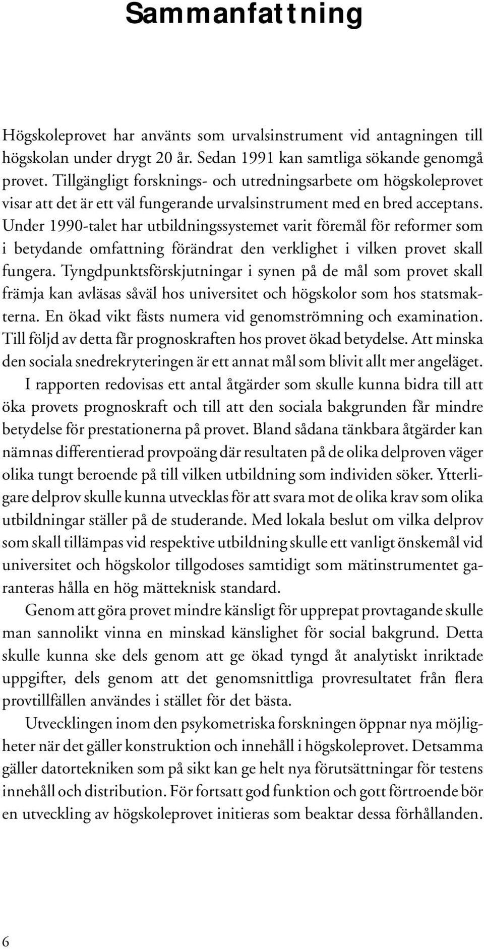 Under 1990-talet har utbildningssystemet varit föremål för reformer som i betydande omfattning förändrat den verklighet i vilken provet skall fungera.