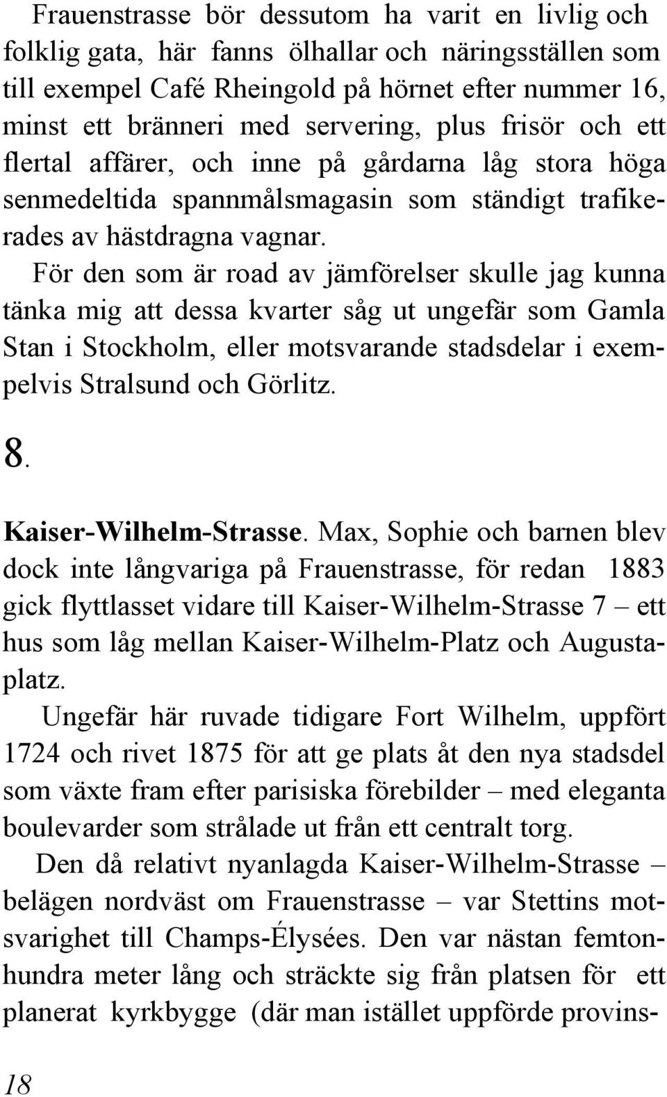 För den som är road av jämförelser skulle jag kunna tänka mig att dessa kvarter såg ut ungefär som Gamla Stan i Stockholm, eller motsvarande stadsdelar i exempelvis Stralsund och Görlitz. 8.