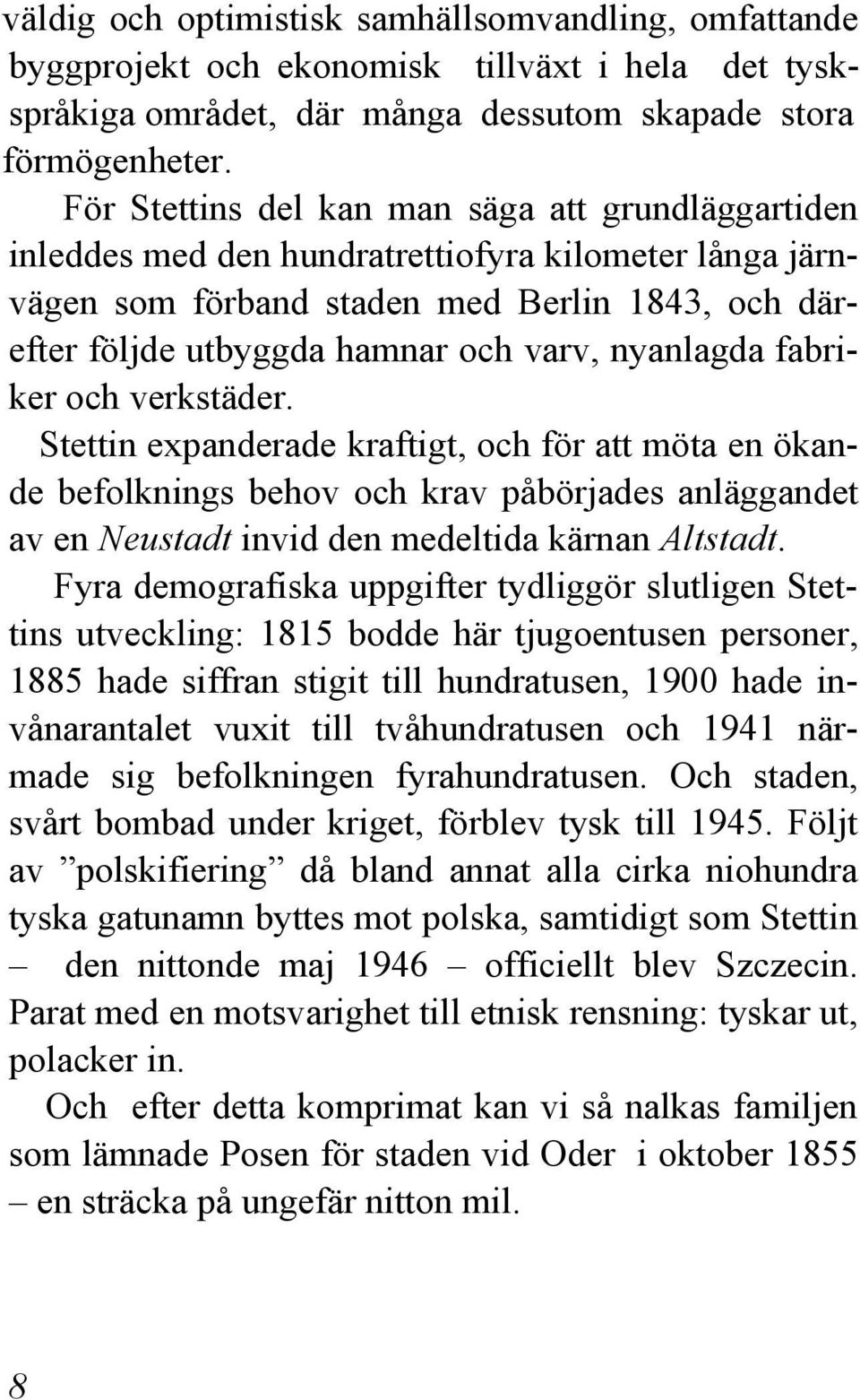 nyanlagda fabriker och verkstäder. Stettin expanderade kraftigt, och för att möta en ökande befolknings behov och krav påbörjades anläggandet av en Neustadt invid den medeltida kärnan Altstadt.