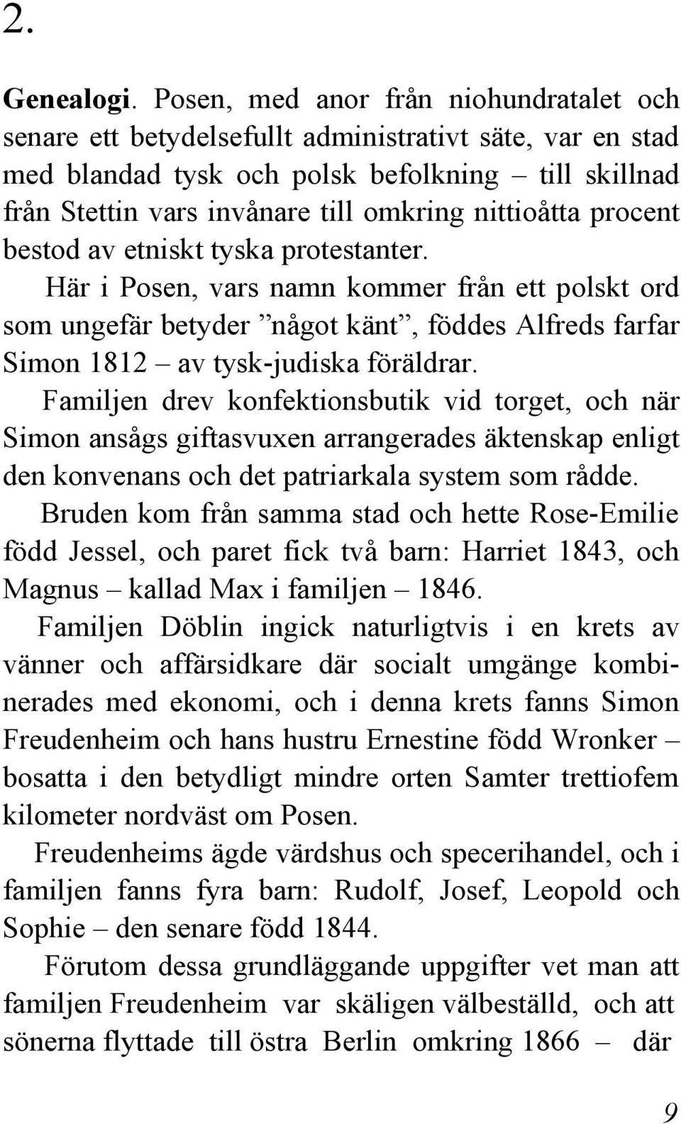 nittioåtta procent bestod av etniskt tyska protestanter. Här i Posen, vars namn kommer från ett polskt ord som ungefär betyder något känt, föddes Alfreds farfar Simon 1812 av tysk-judiska föräldrar.