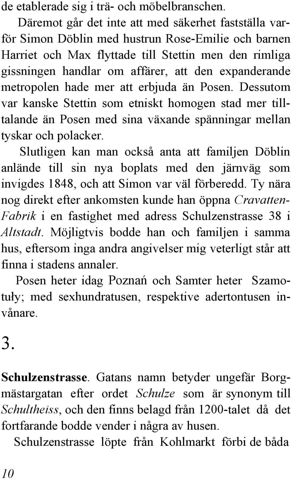 expanderande metropolen hade mer att erbjuda än Posen. Dessutom var kanske Stettin som etniskt homogen stad mer tilltalande än Posen med sina växande spänningar mellan tyskar och polacker.