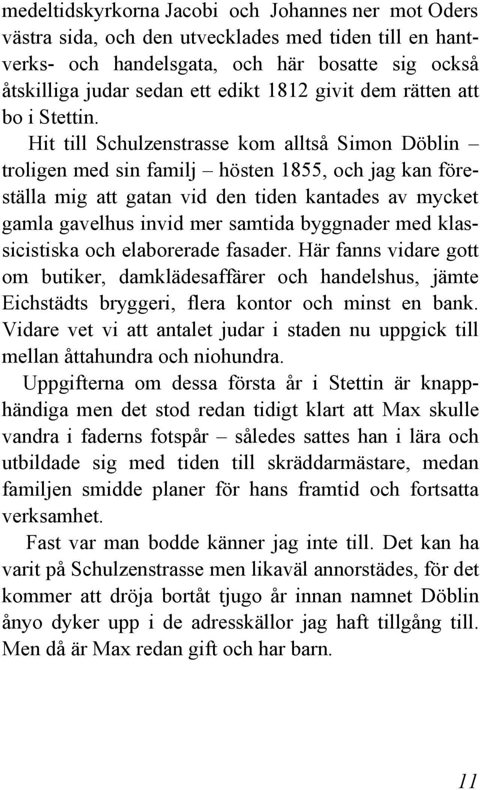 Hit till Schulzenstrasse kom alltså Simon Döblin troligen med sin familj hösten 1855, och jag kan föreställa mig att gatan vid den tiden kantades av mycket gamla gavelhus invid mer samtida byggnader