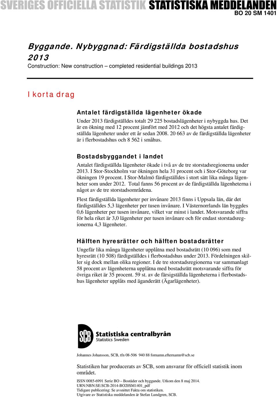 225 bostadslägenheter i nybyggda hus. Det är en ökning med 12 procent jämfört med 2012 och det högsta antalet färdigställda lägenheter under ett år sedan 2008.