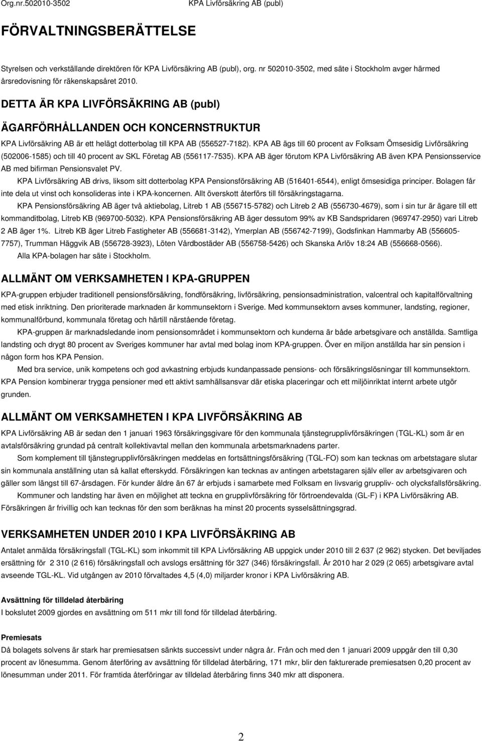 KPA AB ägs till 60 procent av Folksam Ömsesidig Livförsäkring (502006-1585) och till 40 procent av SKL Företag AB (556117-7535).