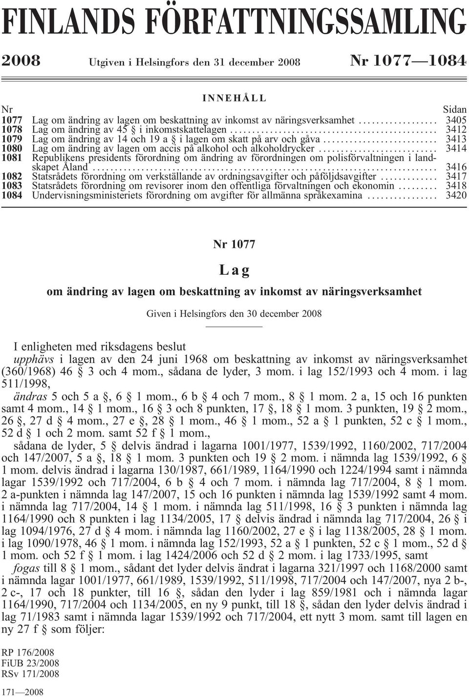 .. 3414 1081 Republikens presidents förordning om ändring av förordningen om polisförvaltningen i landskapetåland... 3416 1082 Statsrådetsförordningomverkställandeavordningsavgifterochpåföljdsavgifter.