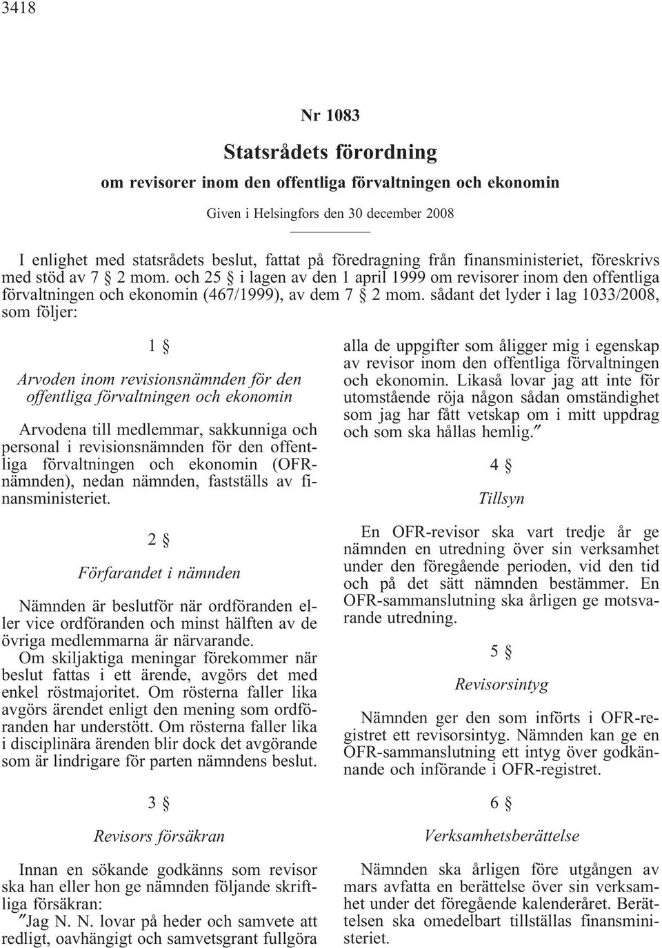 sådantdetlyderilag1033/2008, som följer: 1 Arvoden inom revisionsnämnden för den offentliga förvaltningen och ekonomin Arvodena till medlemmar, sakkunniga och personal i revisionsnämnden för den