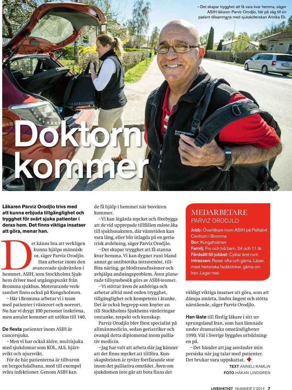 et känns bra att verkligen kunna hjälpa människor, säger Parviz Orodjlo. Han arbetar inom den avancerade sjukvården i hemmet, ASIH, som Stockholms Sjukhem driver med utgångspunkt från Bromma sjukhus.