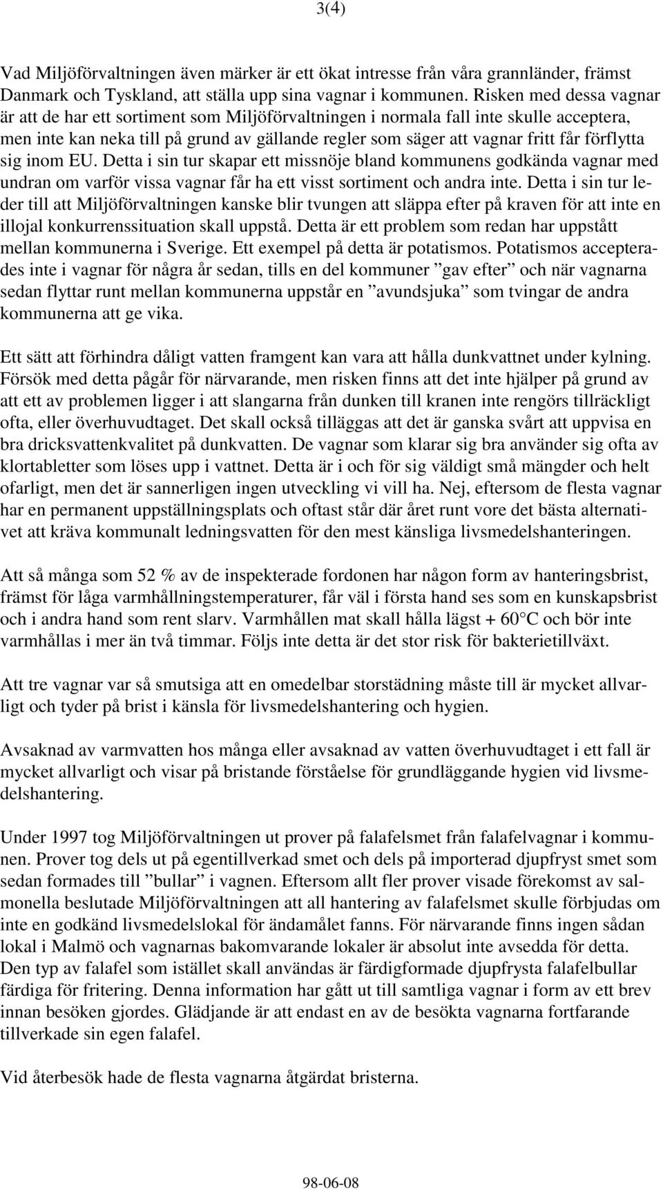 förflytta sig inom EU. Detta i sin tur skapar ett missnöje bland kommunens godkända vagnar med undran om varför vissa vagnar får ha ett visst sortiment och andra inte.