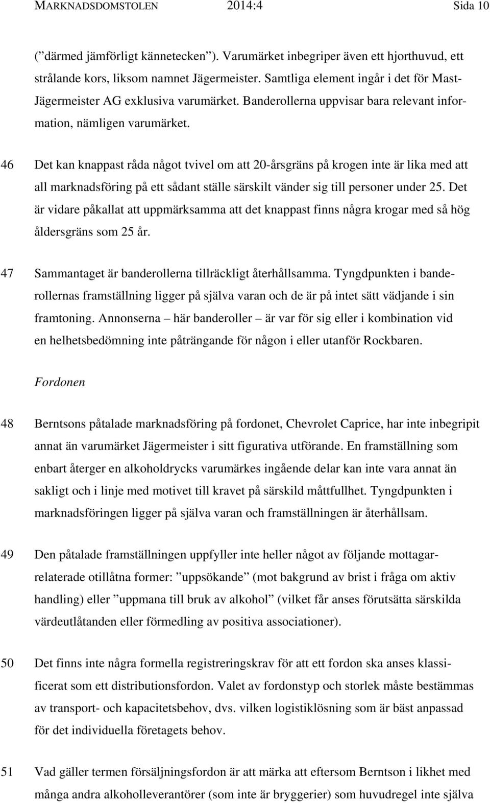 46 Det kan knappast råda något tvivel om att 20-årsgräns på krogen inte är lika med att all marknadsföring på ett sådant ställe särskilt vänder sig till personer under 25.