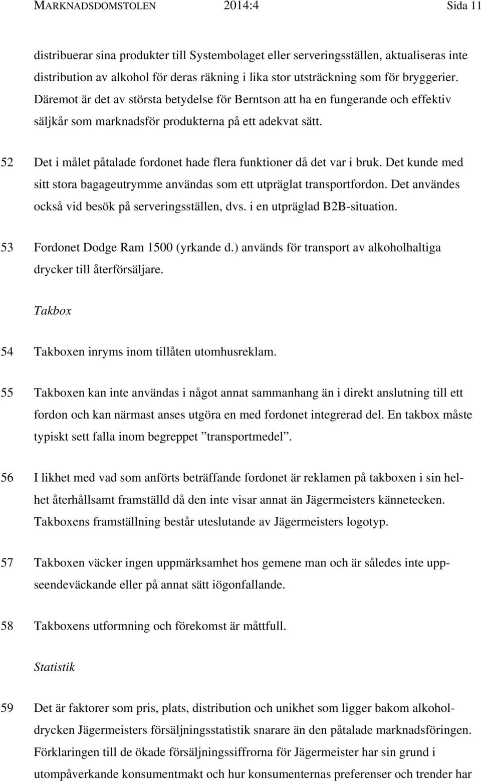 52 Det i målet påtalade fordonet hade flera funktioner då det var i bruk. Det kunde med sitt stora bagageutrymme användas som ett utpräglat transportfordon.