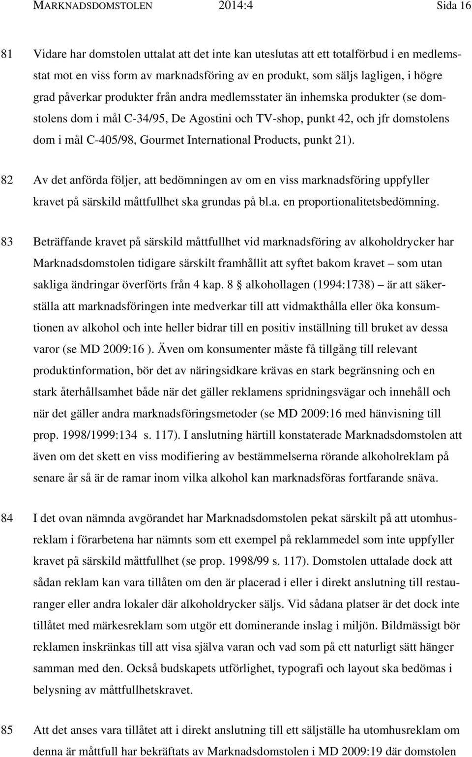 International Products, punkt 21). 82 Av det anförda följer, att bedömningen av om en viss marknadsföring uppfyller kravet på särskild måttfullhet ska grundas på bl.a. en proportionalitetsbedömning.