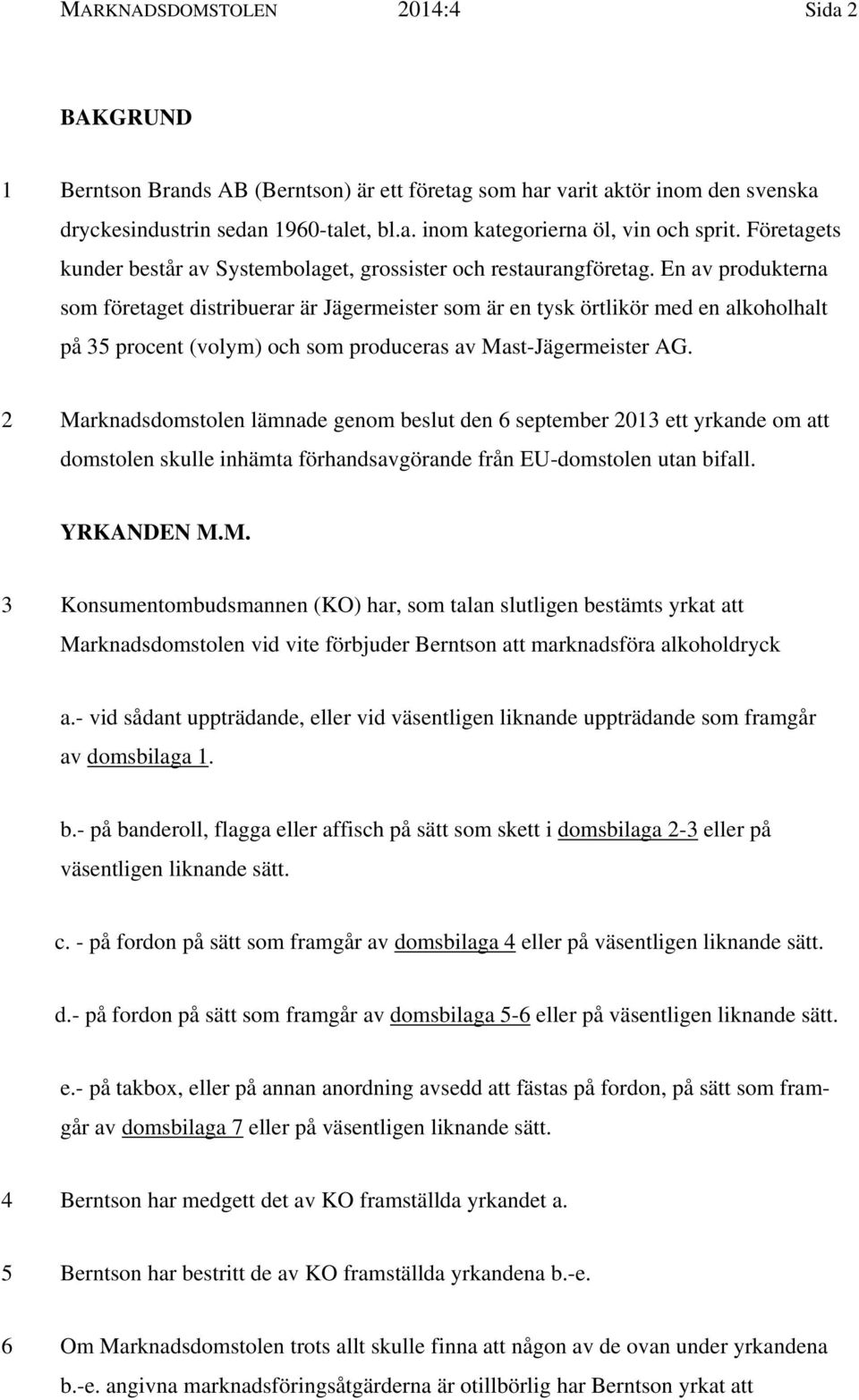 En av produkterna som företaget distribuerar är Jägermeister som är en tysk örtlikör med en alkoholhalt på 35 procent (volym) och som produceras av Mast-Jägermeister AG.