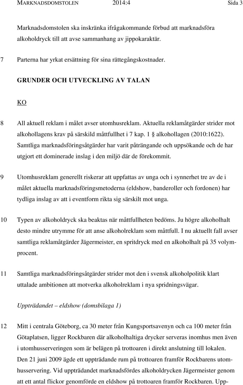 Aktuella reklamåtgärder strider mot alkohollagens krav på särskild måttfullhet i 7 kap. 1 alkohollagen (2010:1622).