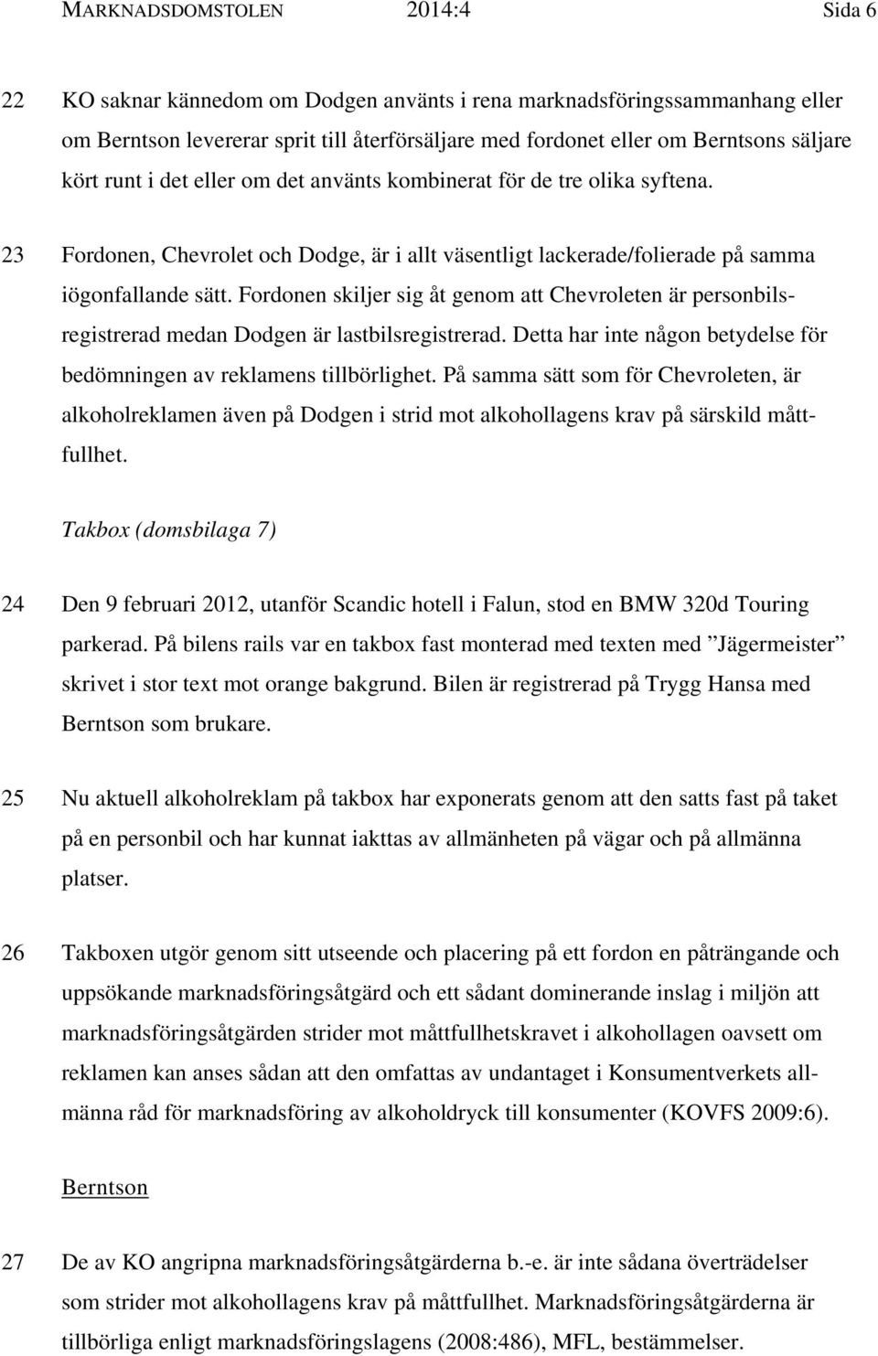 Fordonen skiljer sig åt genom att Chevroleten är personbilsregistrerad medan Dodgen är lastbilsregistrerad. Detta har inte någon betydelse för bedömningen av reklamens tillbörlighet.