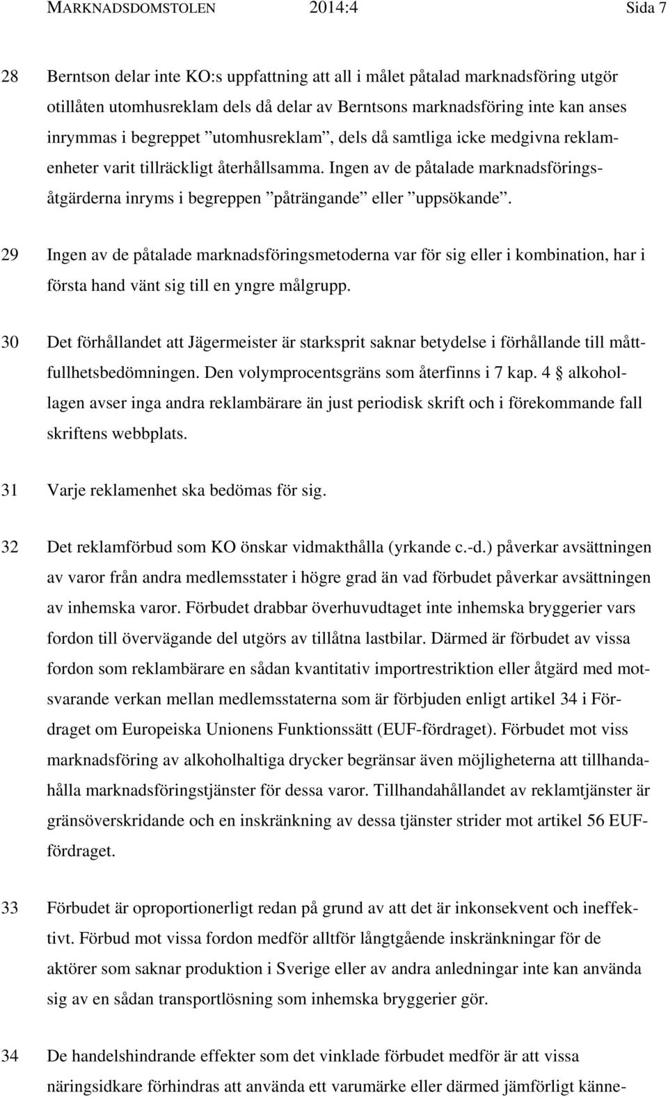 Ingen av de påtalade marknadsföringsåtgärderna inryms i begreppen påträngande eller uppsökande.