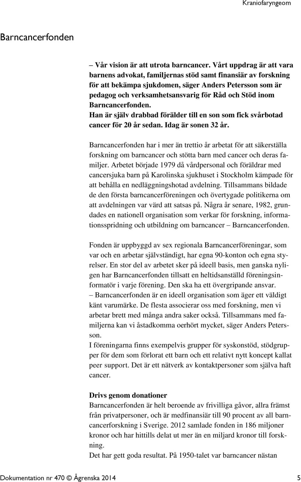 Barncancerfonden. Han är själv drabbad förälder till en son som fick svårbotad cancer för 20 år sedan. Idag är sonen 32 år.