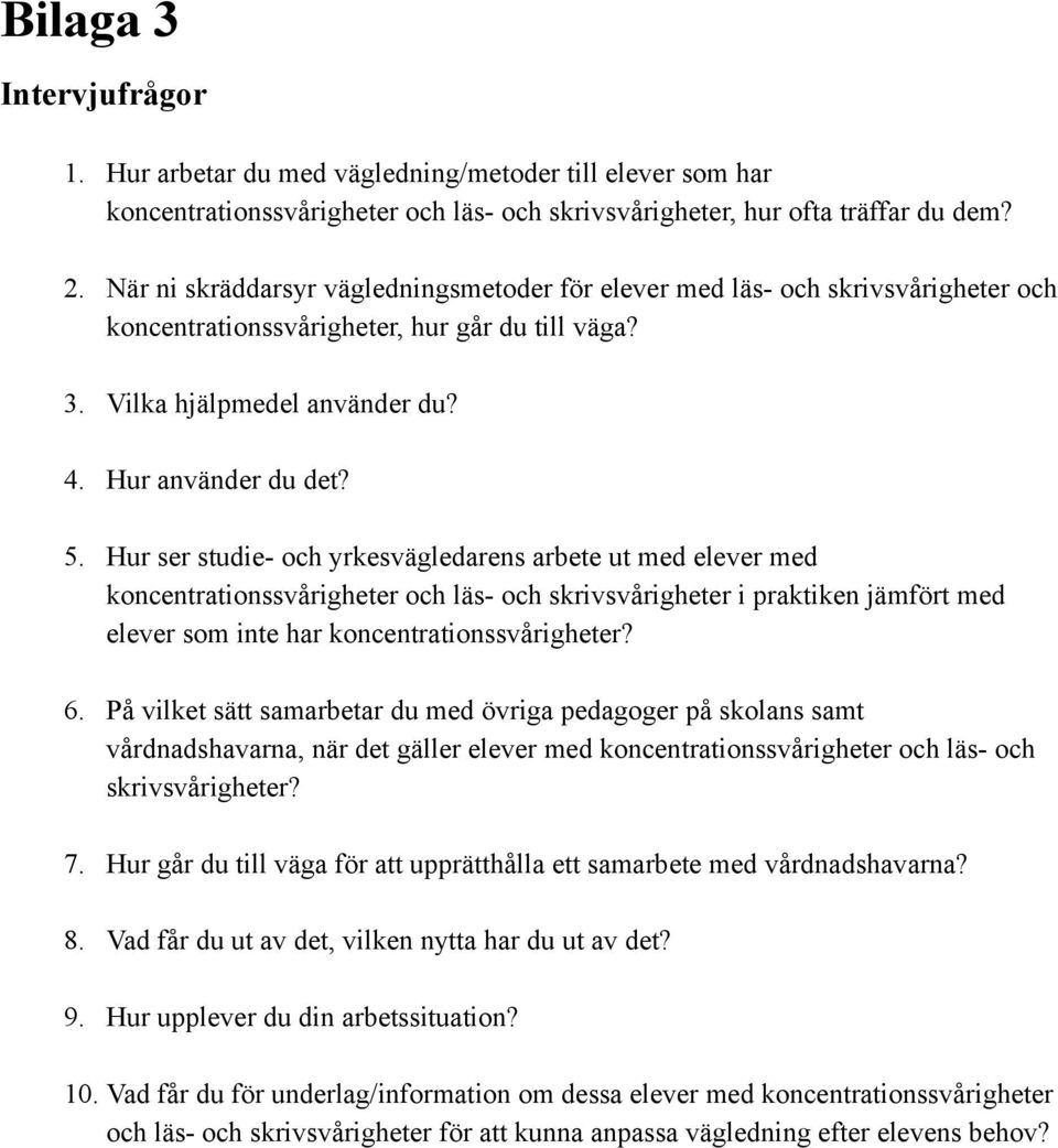 Hur ser studie- och yrkesvägledarens arbete ut med elever med koncentrationssvårigheter och läs- och skrivsvårigheter i praktiken jämfört med elever som inte har koncentrationssvårigheter? 6.