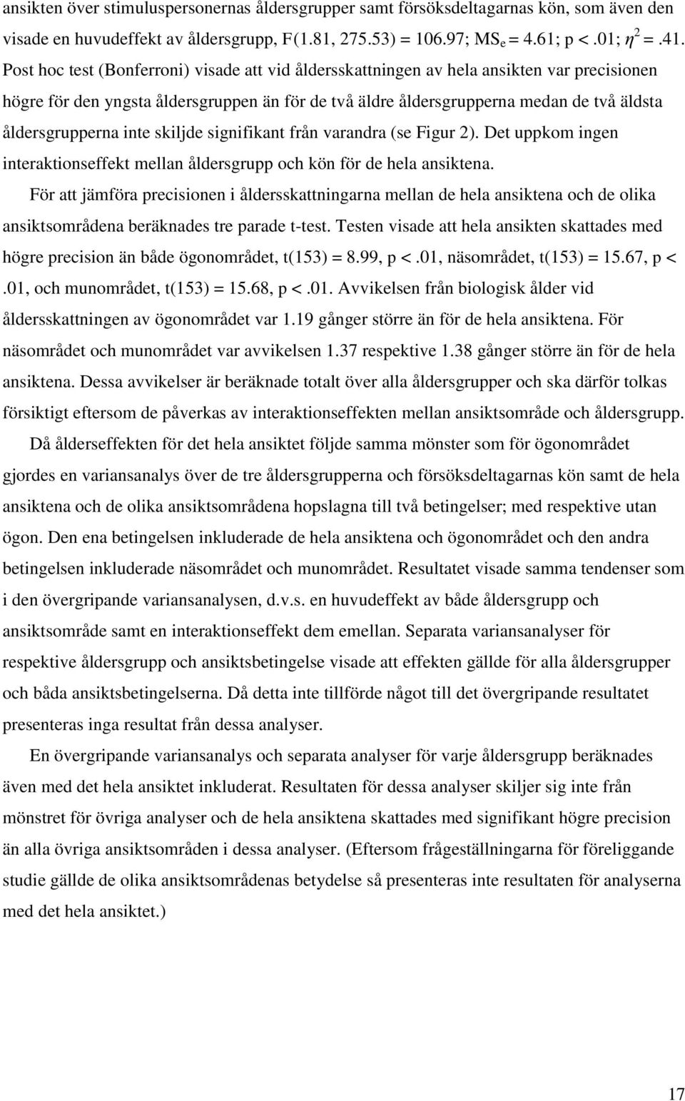 inte skiljde signifikant från varandra (se Figur 2). Det uppkom ingen interaktionseffekt mellan åldersgrupp och kön för de hela ansiktena.