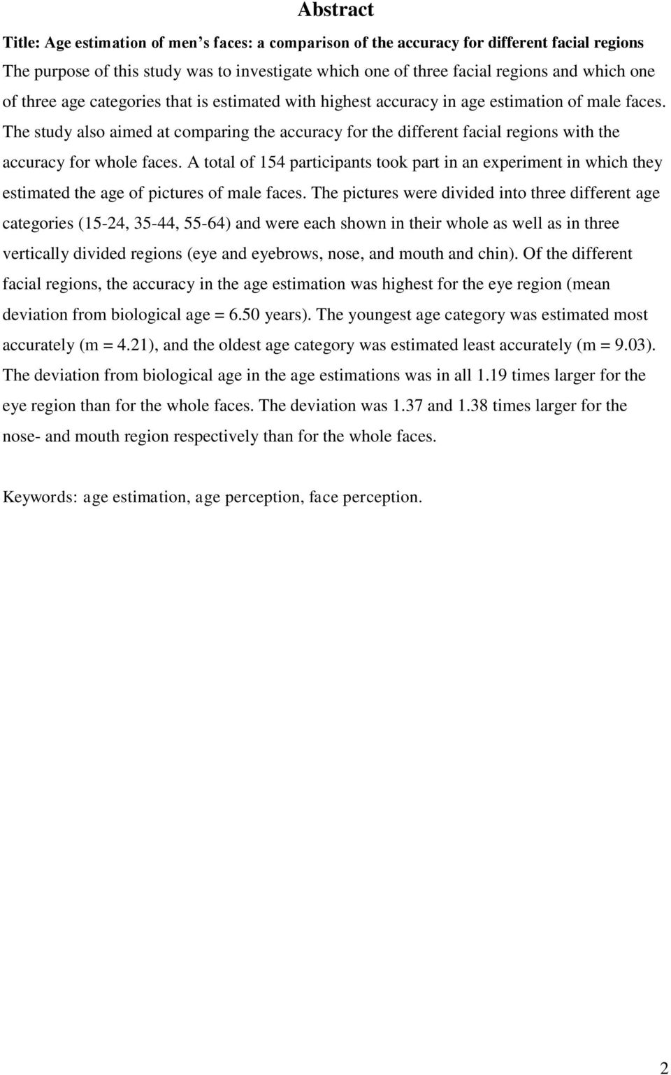 The study also aimed at comparing the accuracy for the different facial regions with the accuracy for whole faces.