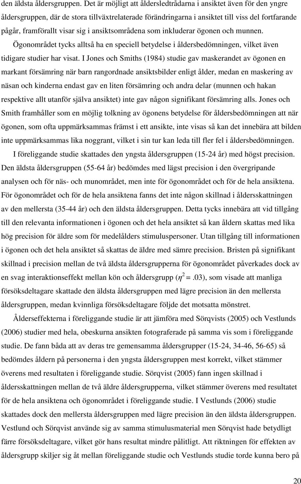 ansiktsområdena som inkluderar ögonen och munnen. Ögonområdet tycks alltså ha en speciell betydelse i åldersbedömningen, vilket även tidigare studier har visat.