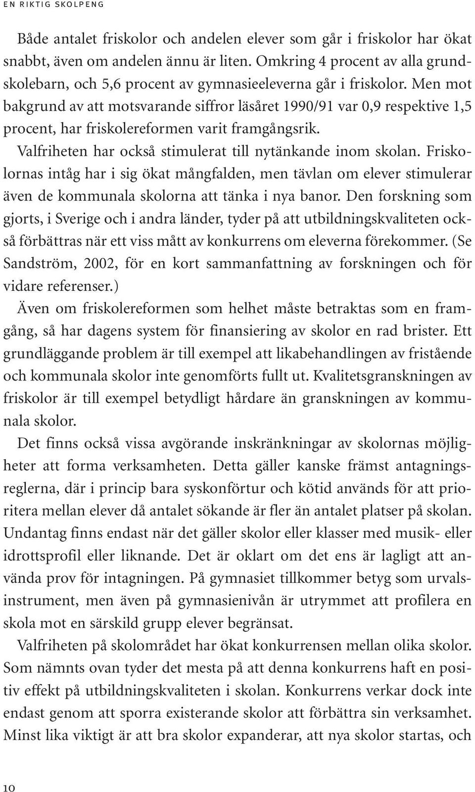 Men mot bakgrund av att motsvarande siffror läsåret 1990/91 var 0,9 respektive 1,5 procent, har friskolereformen varit framgångsrik. Valfriheten har också stimulerat till nytänkande inom skolan.