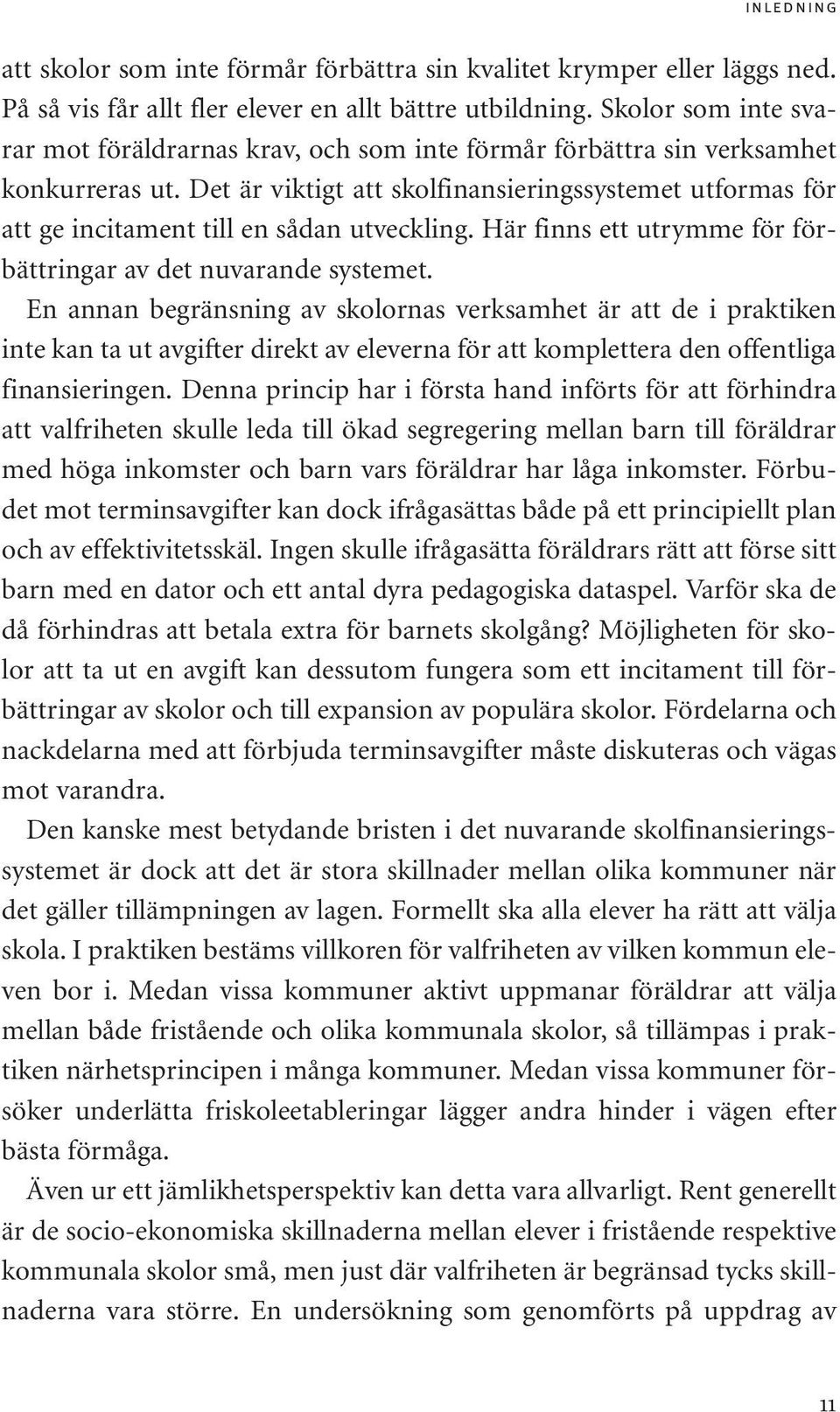 Det är viktigt att skolfinansieringssystemet utformas för att ge incitament till en sådan utveckling. Här finns ett utrymme för förbättringar av det nuvarande systemet.