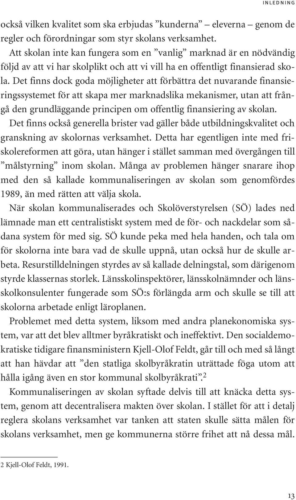 Det finns dock goda möjligheter att förbättra det nuvarande finansieringssystemet för att skapa mer marknadslika mekanismer, utan att frångå den grundläggande principen om offentlig finansiering av