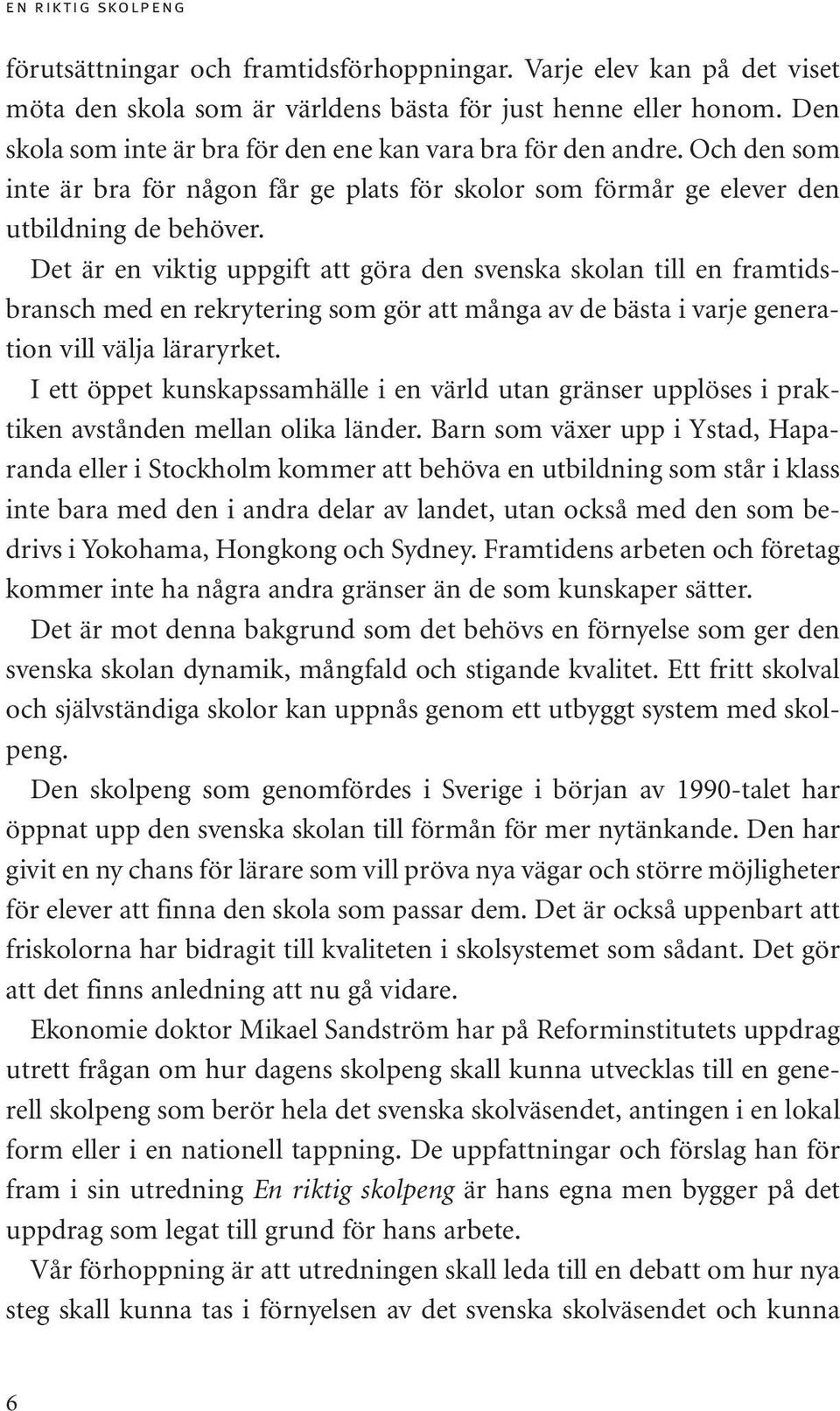 Det är en viktig uppgift att göra den svenska skolan till en framtidsbransch med en rekrytering som gör att många av de bästa i varje generation vill välja läraryrket.