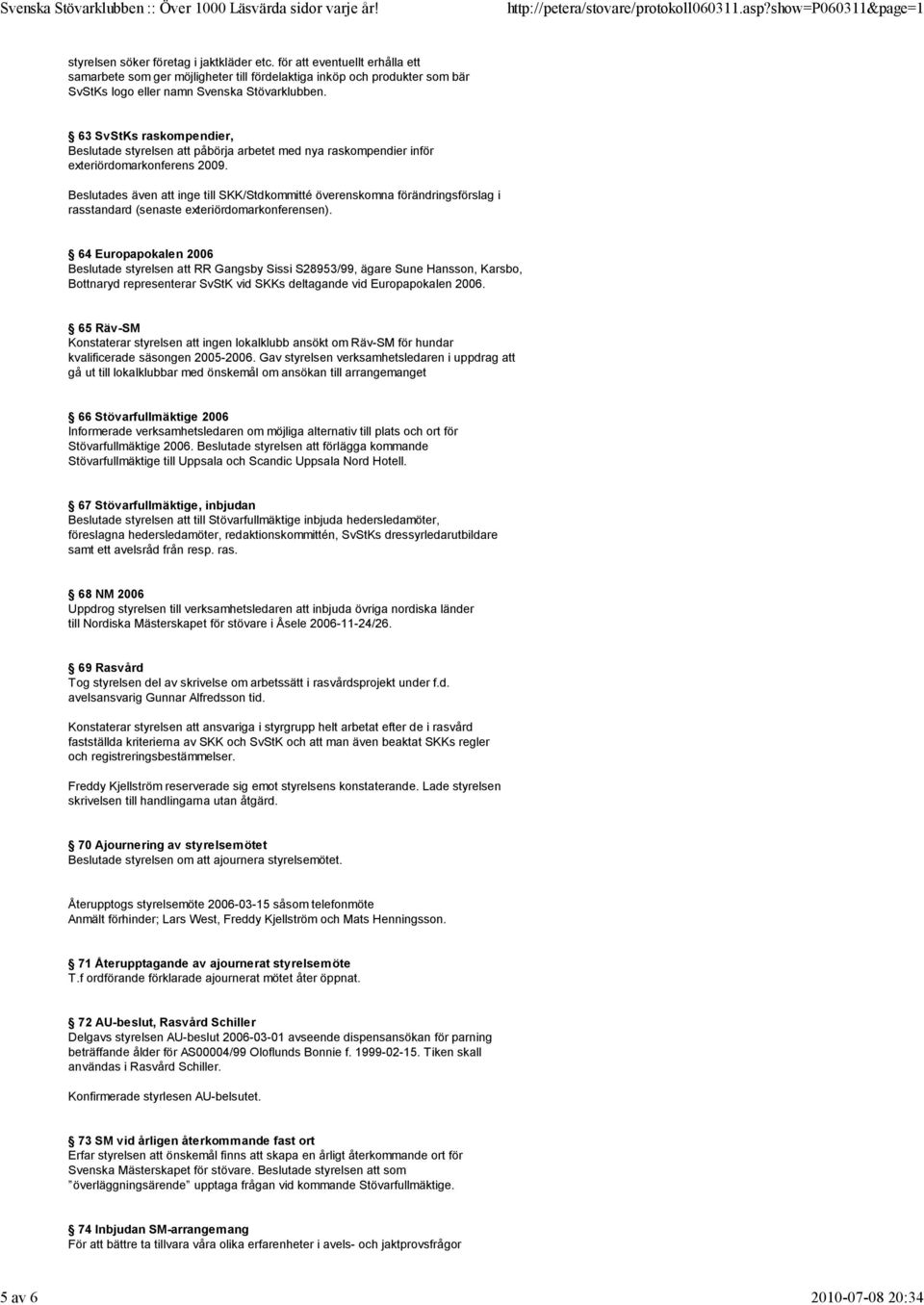 63 SvStKs raskompendier, Beslutade styrelsen att påbörja arbetet med nya raskompendier inför exteriördomarkonferens 2009.