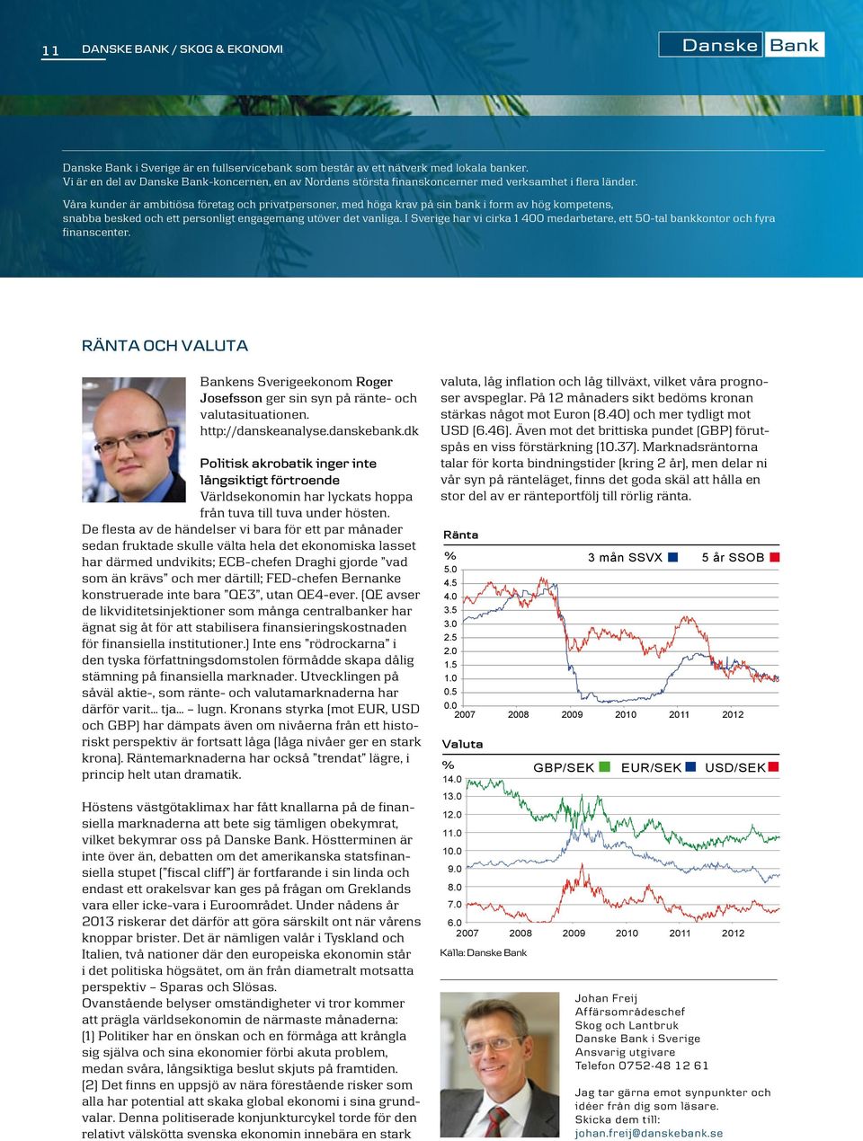 I Sverige har vi cirka 1 400 medarbetare, ett 50-tal bankkontor och fyra finanscenter. RÄNTA OCH VALUTA Bankens Sverigeekonom Roger Josefsson ger sin syn på ränte- och valutasituationen.