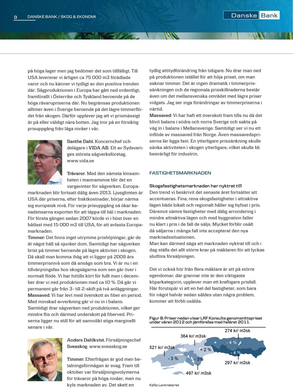 Nu begränsas produktionen alltmer även i Sverige beroende på det lägre timmerflödet från skogen. Därför upplever jag att vi prismässigt är på eller väldigt nära botten.