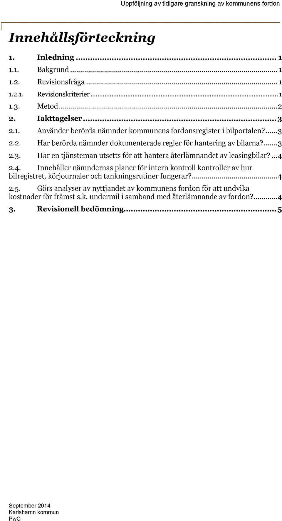 ... 4 2.4. Innehåller nämndernas planer för intern kontroll kontroller av hur bilregistret, körjournaler och tankningsrutiner fungerar?... 4 2.5.