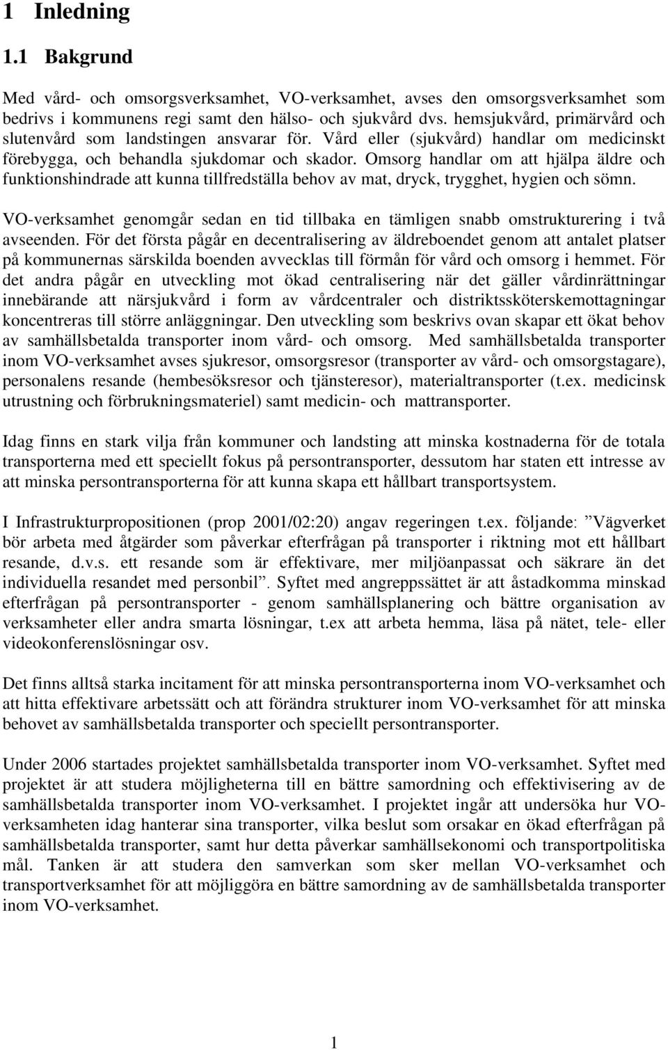 Omsorg handlar om att hjälpa äldre och funktionshindrade att kunna tillfredställa behov av mat, dryck, trygghet, hygien och sömn.