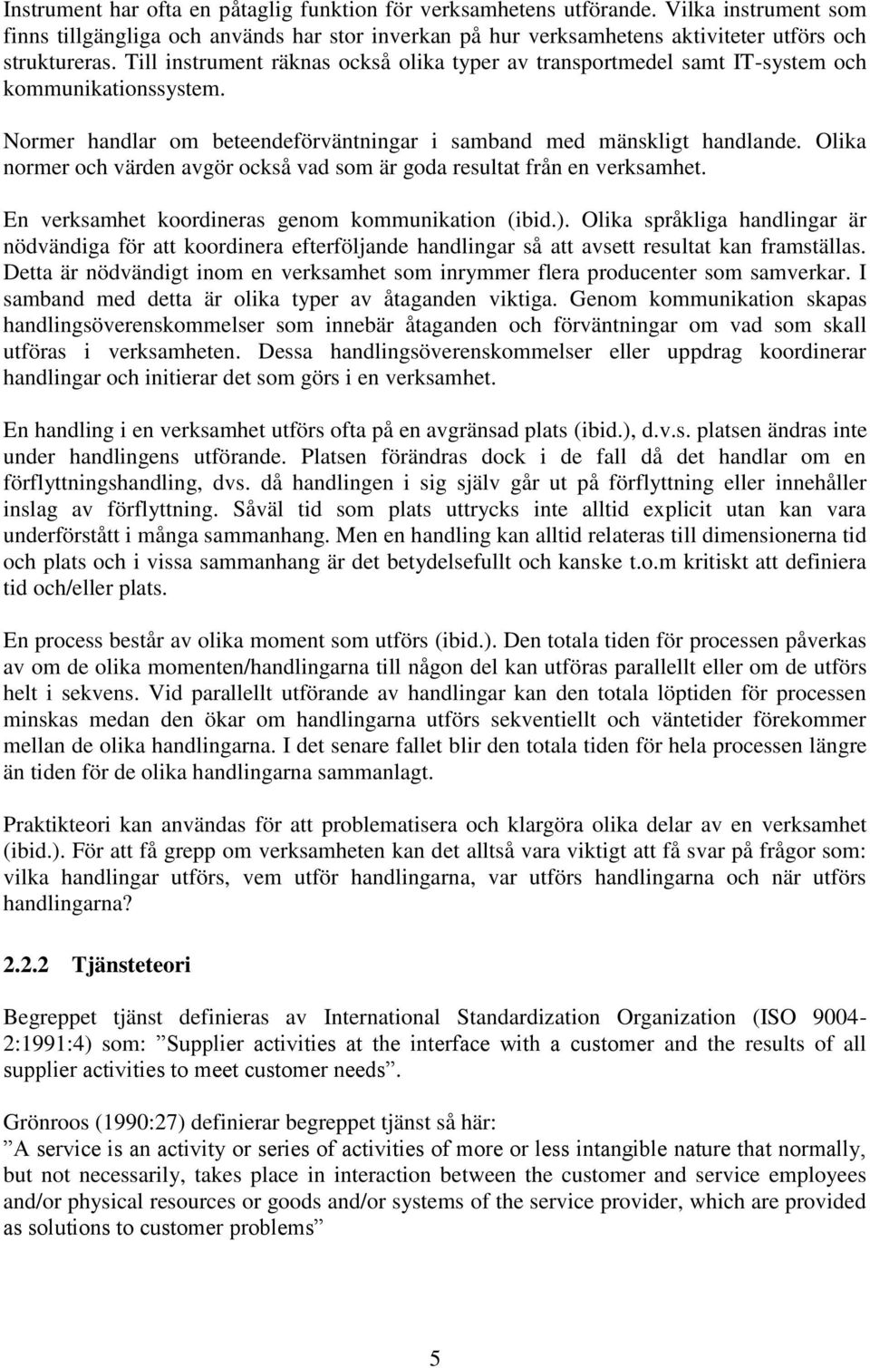 Olika normer och värden avgör också vad som är goda resultat från en verksamhet. En verksamhet koordineras genom kommunikation (ibid.).