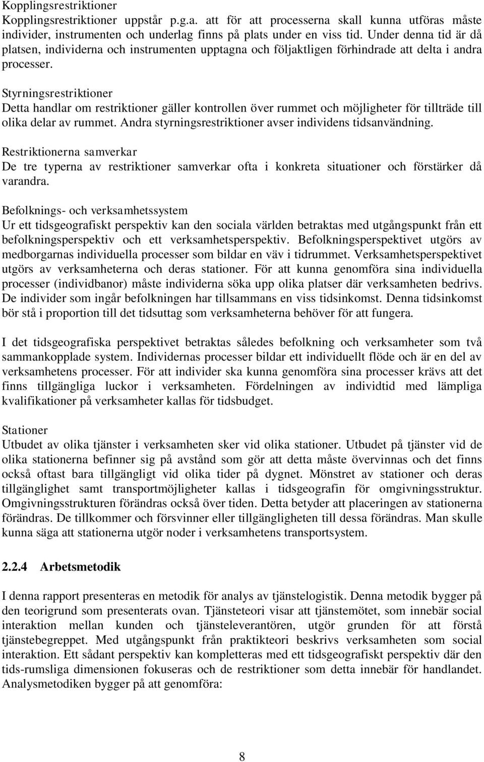 Styrningsrestriktioner Detta handlar om restriktioner gäller kontrollen över rummet och möjligheter för tillträde till olika delar av rummet.