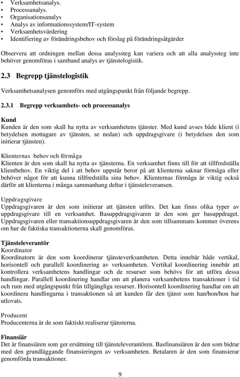 kan variera och att alla analyssteg inte behöver genomföras i samband analys av tjänstelogistik. 2.3 