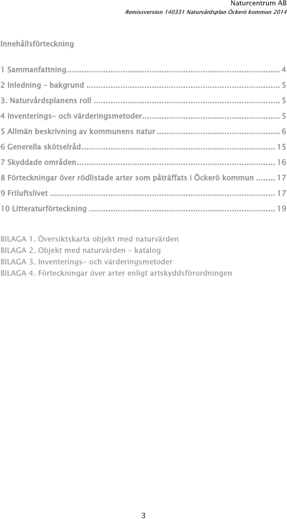 .. 15 7 Skyddade områden... 16 8 Förteckningar över rödlistade arter som påträffats i Öckerö kommun... 17 9 Friluftslivet... 17 10 Litteraturförteckning.