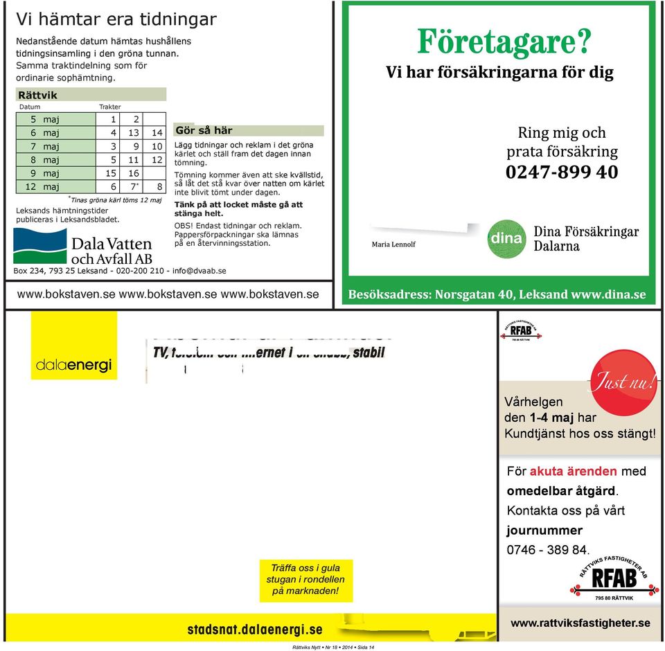 9 maj 5 11 16 7 * 14 10 12 8 * Tinas gröna kärl töms 12 maj Gör så här Lägg tidningar och reklam i det gröna kärlet och ställ fram det dagen innan tömning.