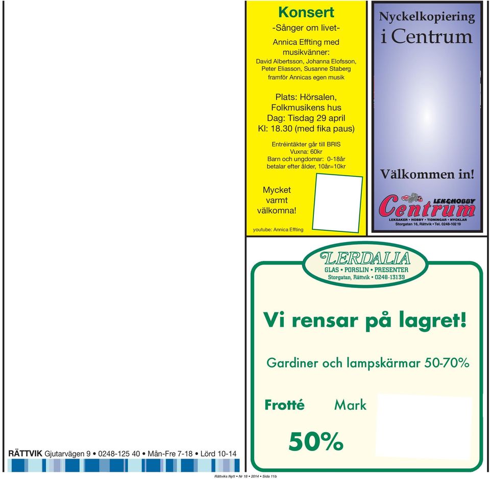 30 (med fika paus) Entréintäkter går till BRIS Vuxna: 60kr Barn och ungdomar: 0-18år betalar efter ålder, 10år=10kr Mycket varmt välkomna!