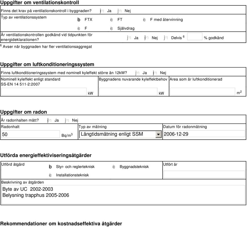 tidpunkten för energideklarationen? Ja i Nej Delvis 6 % godkänd Uppgifter om luftkonditioneringssystem Finns luftkonditioneringssystem med nominell kyleffekt större än 12kW?