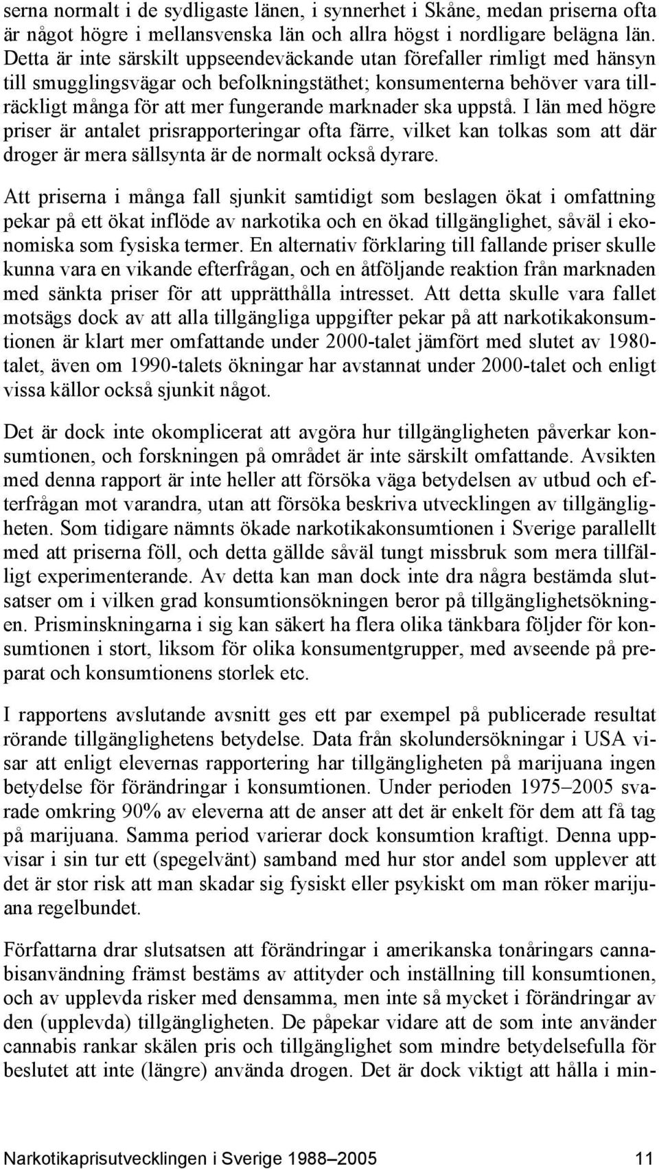 ska uppstå. I län med högre priser är antalet prisrapporteringar ofta färre, vilket kan tolkas som att där droger är mera sällsynta är de normalt också dyrare.