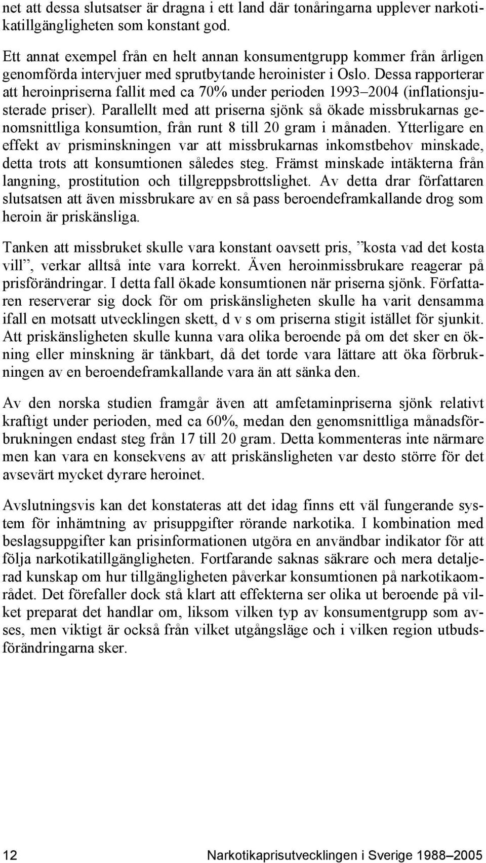 Dessa rapporterar att heroinpriserna fallit med ca 70% under perioden 1993 2004 (inflationsjusterade priser).