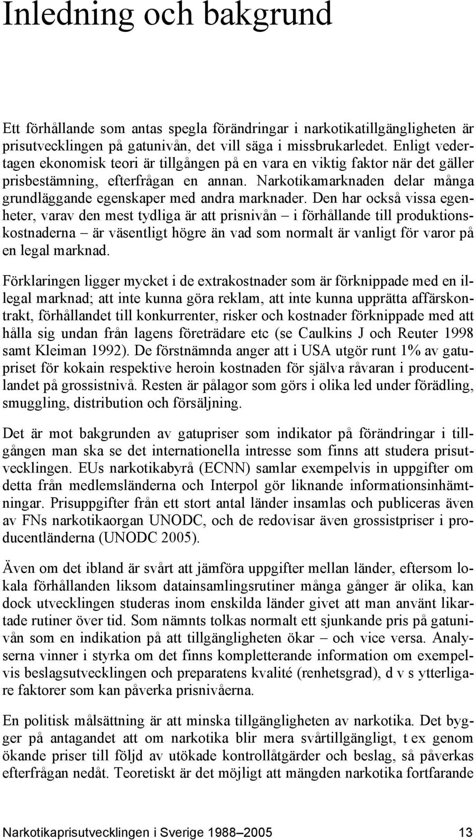 Narkotikamarknaden delar många grundläggande egenskaper med andra marknader.