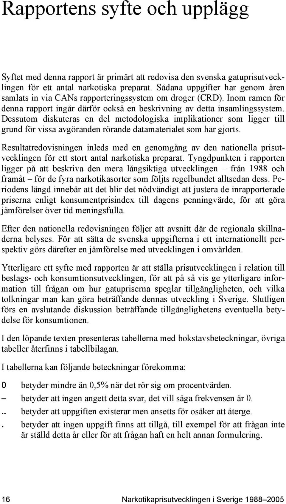 Dessutom diskuteras en del metodologiska implikationer som ligger till grund för vissa avgöranden rörande datamaterialet som har gjorts.