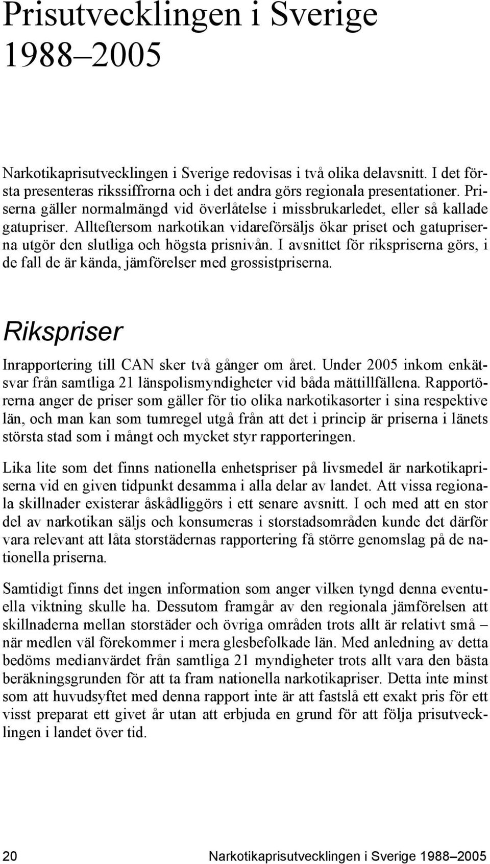 I avsnittet för rikspriserna görs, i de fall de är kända, jämförelser med grossistpriserna. Rikspriser Inrapportering till CAN sker två gånger om året.